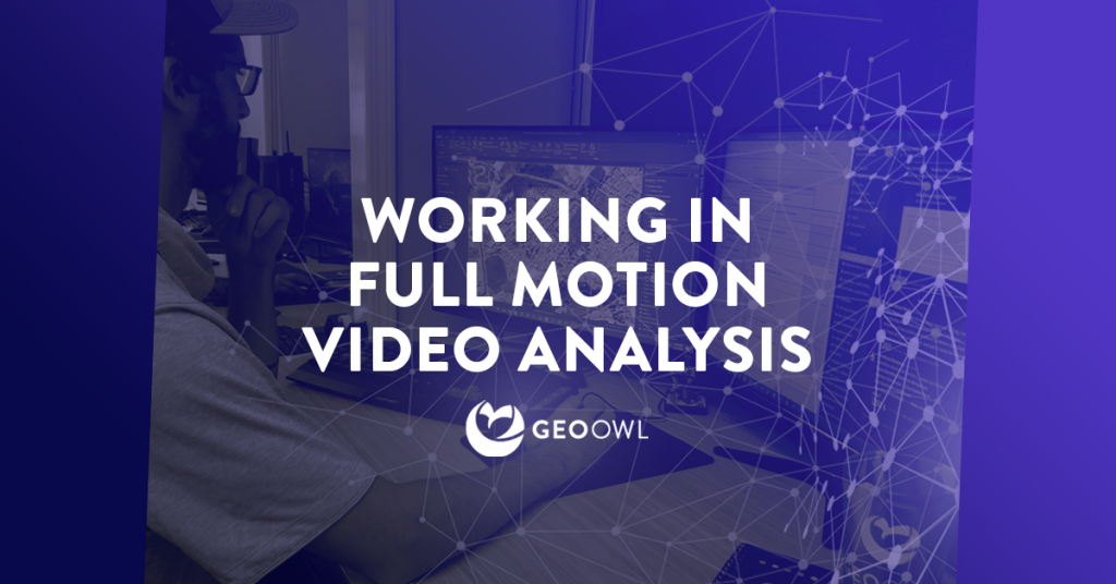 Working In Full Motion Analysis | Geo Owl